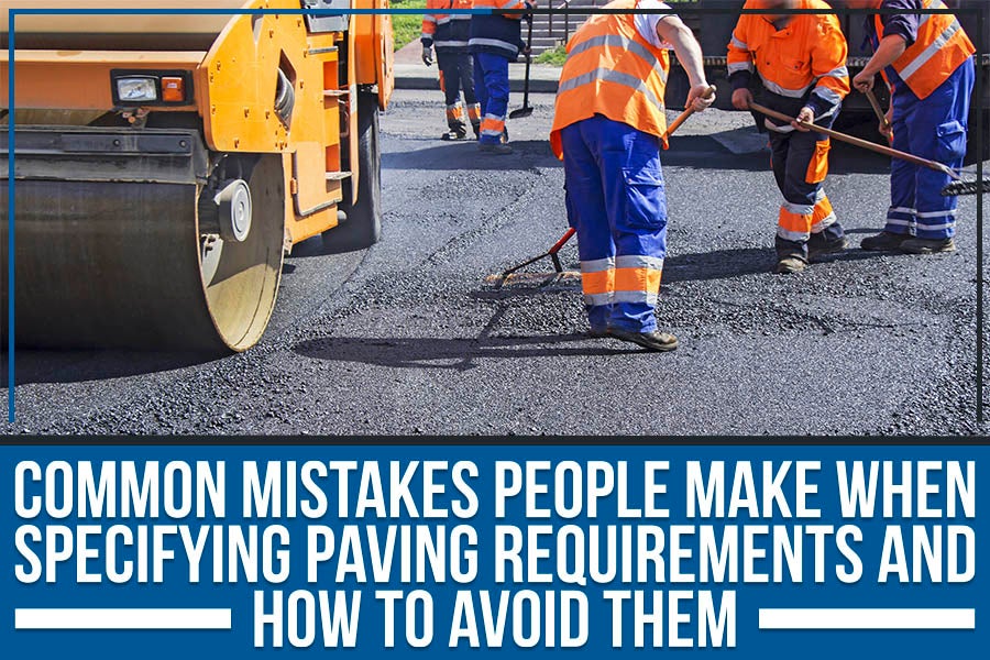 Common Mistakes People Make When Specifying Paving Requirements And How To Avoid Them
