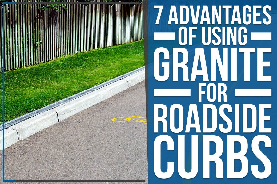 7 Advantages Of Using Granite For Roadside Curbs