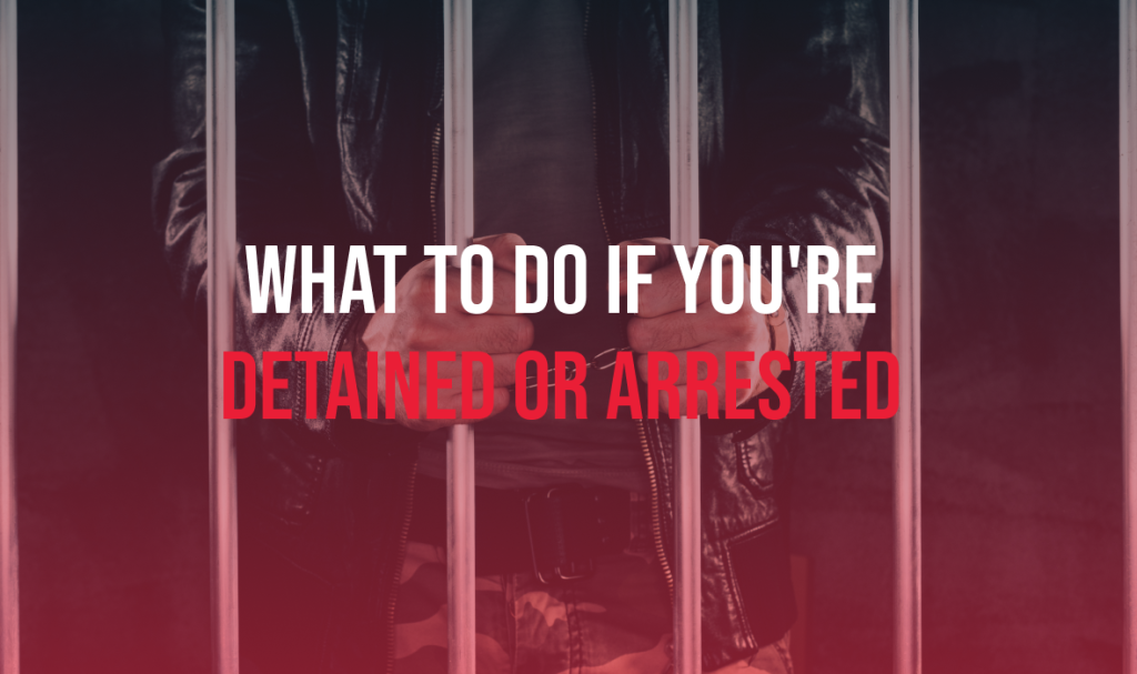 What to do if you're Detained or Arrested
