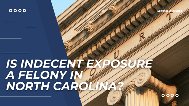A courthouse with stone columns and lion carvings is shown. Bold text asks, "Is Indecent Exposure a Felony in North Carolina?".
