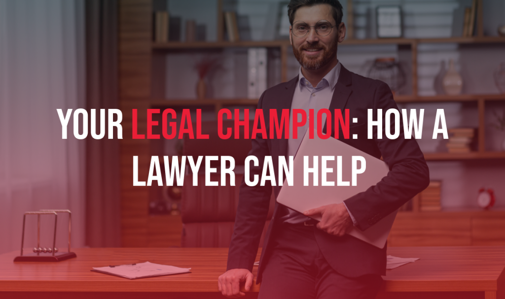 Your Legal Champion: How a Lawyer can Help