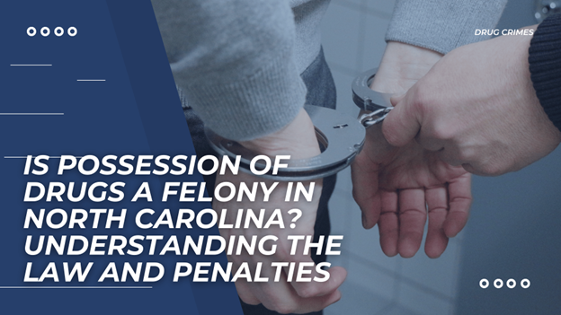 A person in handcuffs is being detained by law enforcement. Bold text asks, 'Is Possession of Drugs a Felony in North Carolina? Understanding the Law and Penalties.'