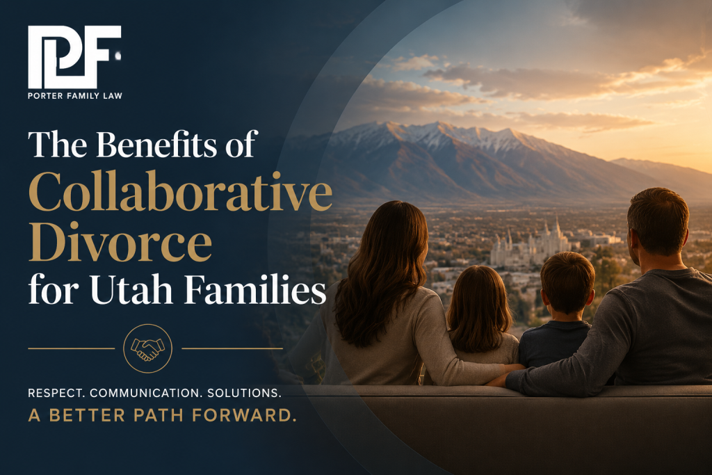 Porter Family Law graphic featuring The Benefits of Collaborative Divorce for Utah Families with a peaceful family overlooking Utah mountains, representing respectful divorce solutions and family-focused legal guidance