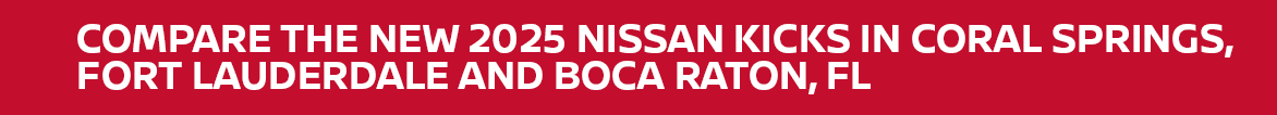 Compare the New 2025 Nissan Kicks in Coral Springs, Fort Lauderdale and Boca Raton, FL