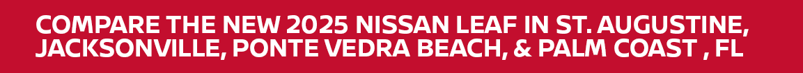 Compare the New 2025 Nissan LeAf in St. Augustine, Jacksonville, Ponte Vedra Beach, & Palm Coast , FL